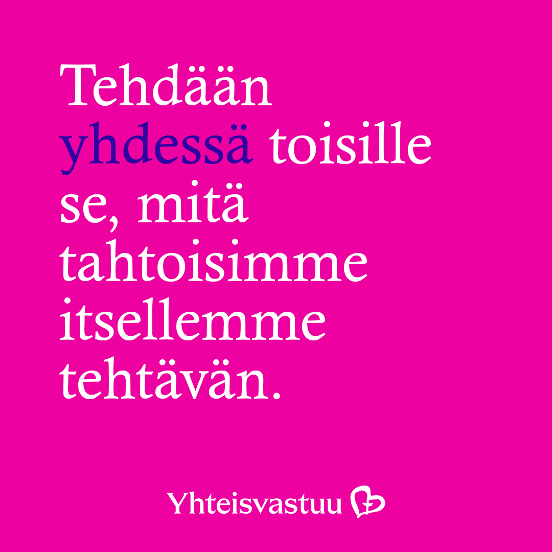 Tehdään yhdessä toisille se, mitä tahtoisimme itsellemme tehtävän. Yhteisvastuu